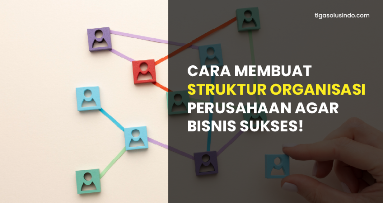 Cara Membuat Struktur Organisasi Perusahaan Agar Bisnis Sukses