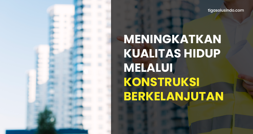 meningkatkan kualitas hidup melalui konstruksi berkelanjutan